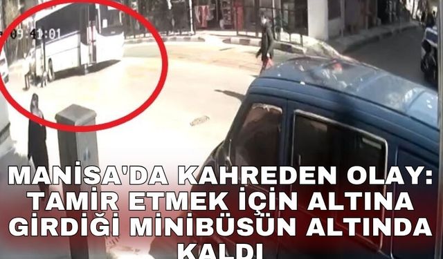 Manisa'da kahreden olay: Tamir etmek için altına girdiği minibüsün altında kaldı