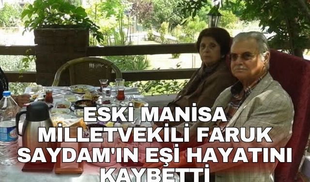 Eski Manisa milletvekili Faruk Saydam'ın eşi hayatını kaybetti