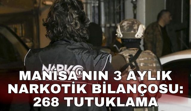Manisa'nın 3 aylık narkotik bilançosu: 268 tutuklama