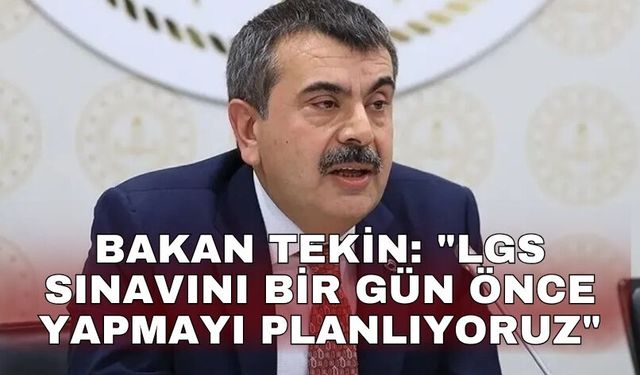 Bakan Tekin: "LGS sınavını bir gün önce yapmayı planlıyoruz"