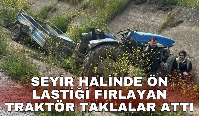 Seyir halinde ön lastiği fırlayan traktör taklalar attı