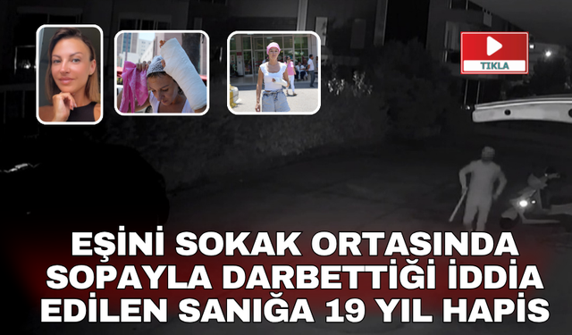 Eşini sokak ortasında sopayla darbettiği iddia edilen sanığa 19 yıl hapis