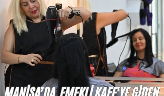 Manisa’da  Emekli Kafe'ye giden emeklilere  kuaför ve berber hizmeti başladı