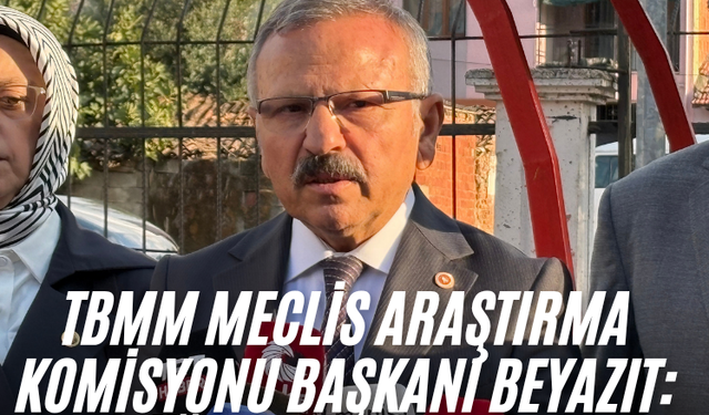 TBMM Meclis Araştırma Komisyonu Başkanı Beyazıt: "Öğrenciler hayati tehlikeyi atlattı"