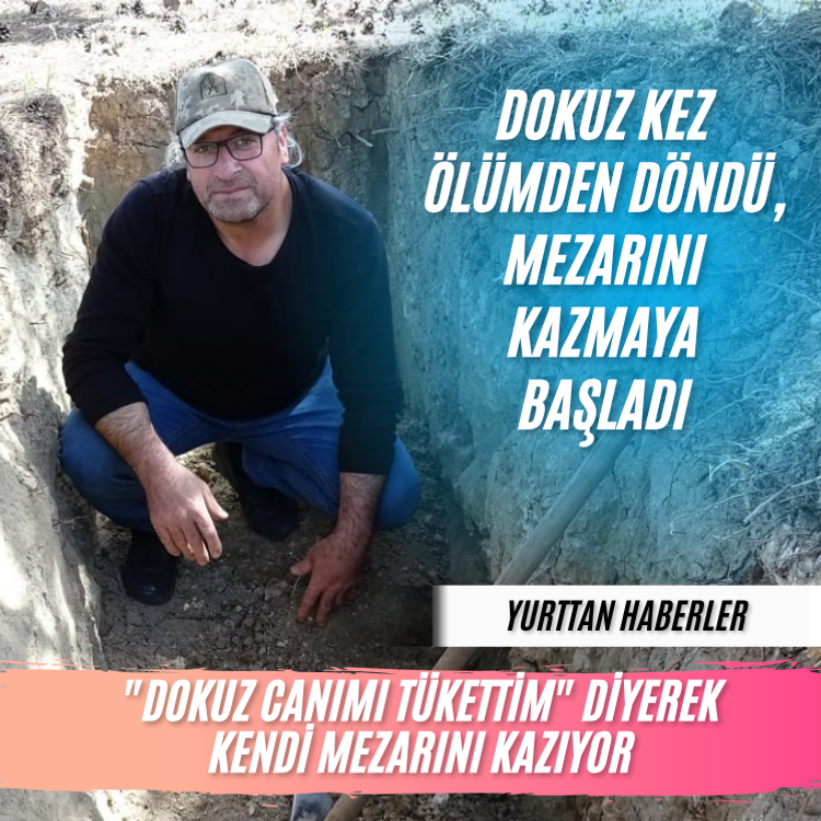 "Dokuz canımı tükettim" diyerek kendi mezarını kazıyor