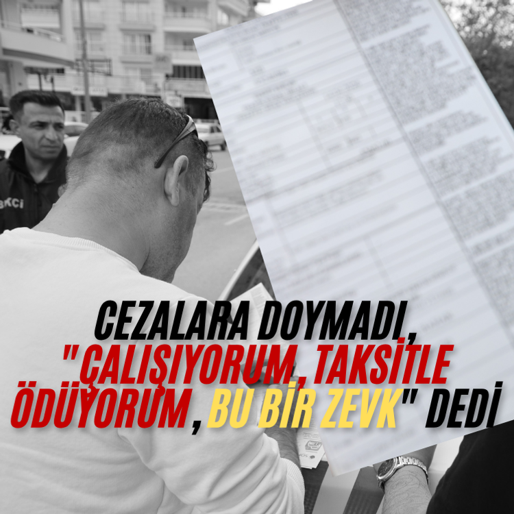 Cezalara doymadı, "Çalışıyorum, taksitle ödüyorum, bu bir zevk" dedi