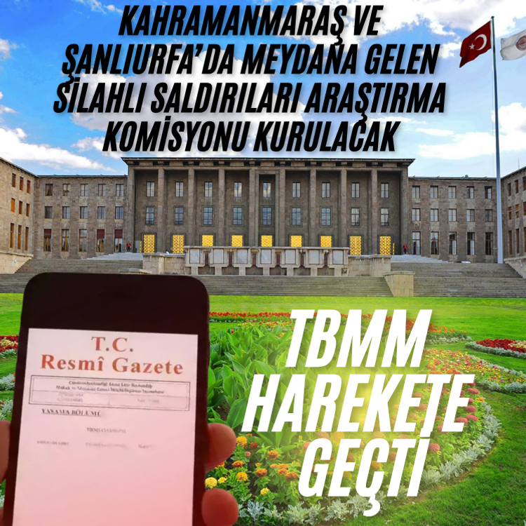 Kahramanmaraş ve Şanlıurfa’da meydana gelen silahlı saldırıları araştırma komisyonu kurulacak