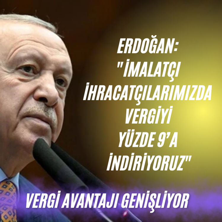 Erdoğan: "İmalatçı ihracatçılarımızda vergiyi yüzde 9’a indiriyoruz"