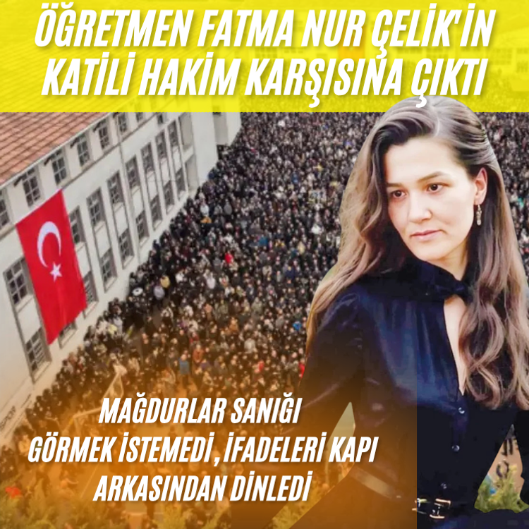 Çekmeköy'de öğretmen Fatma Nur Çelik'i öldüren sanık hakim karşısına çıktı