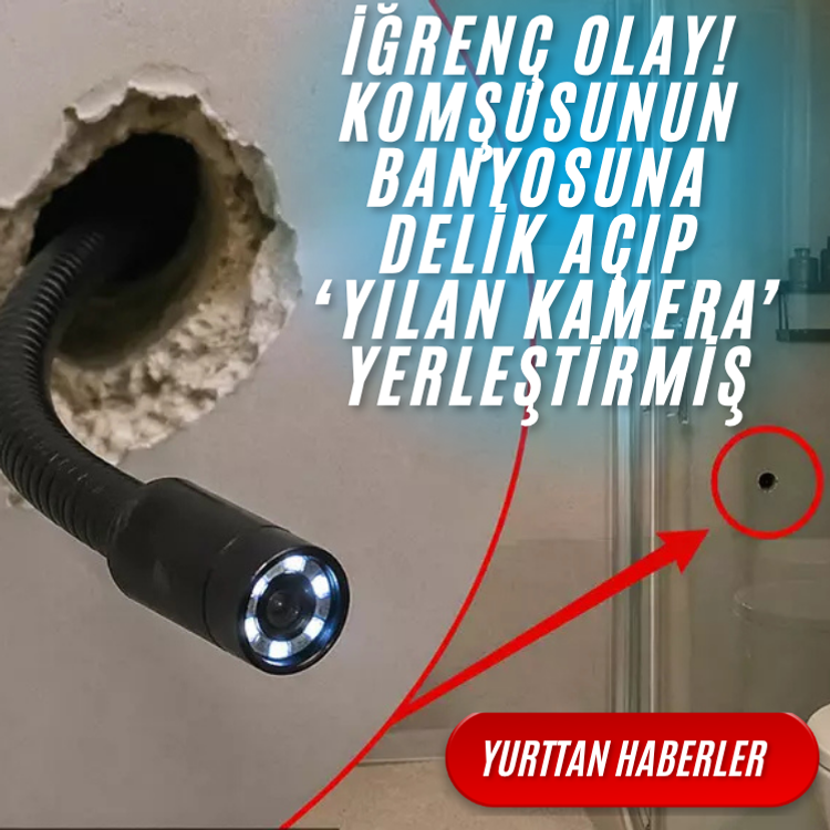 İğrenç olay! Komşusunun banyosuna delik açıp ‘yılan kamera’ yerleştirmiş