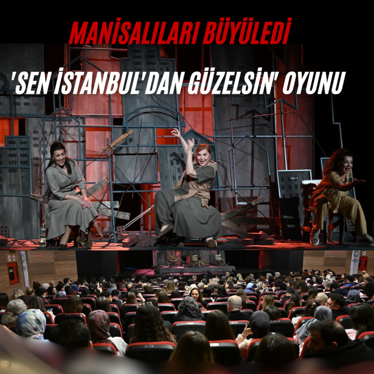 'Sen İstanbul'dan güzelsin' oyunu Manisalıları büyüledi