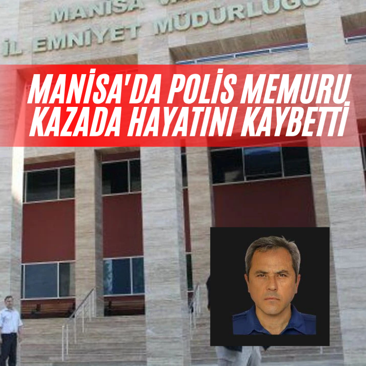Manisa'da kaza: Polis memuru kazada hayatını kaybetti