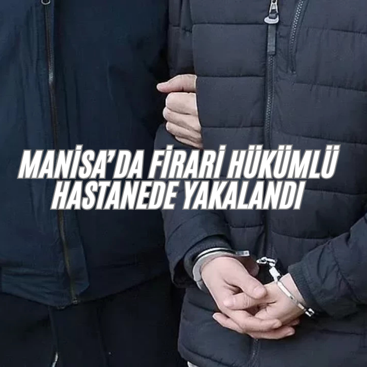 Manisa’da firari hükümlü hastanede yakalandı
