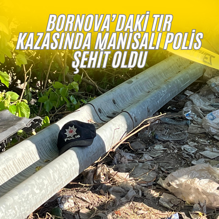 Bornova’daki tır kazasında Manisalı polis şehit oldu