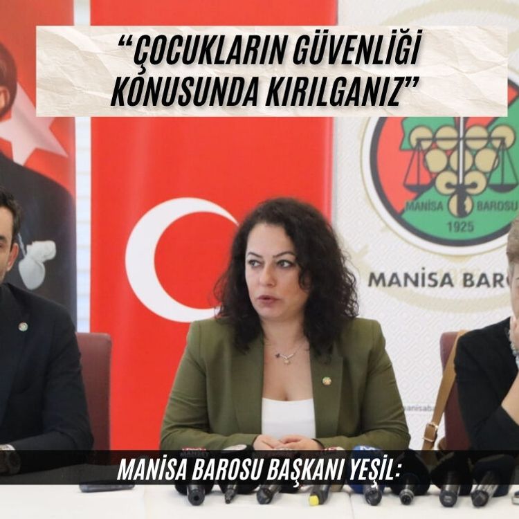 Manisa Barosu Başkanı Yeşil:  “Çocukların güvenliği konusunda kırılganız”
