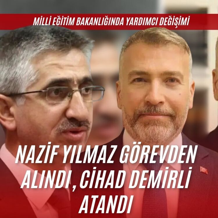 Milli Eğitim Bakan Yardımcılığında değişim: Nazif Yılmaz görevden alındı, Cihad Demirli atandı