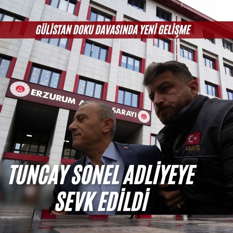 Tuncay Sonel Erzurum Adliyesi'ne sevk edildi