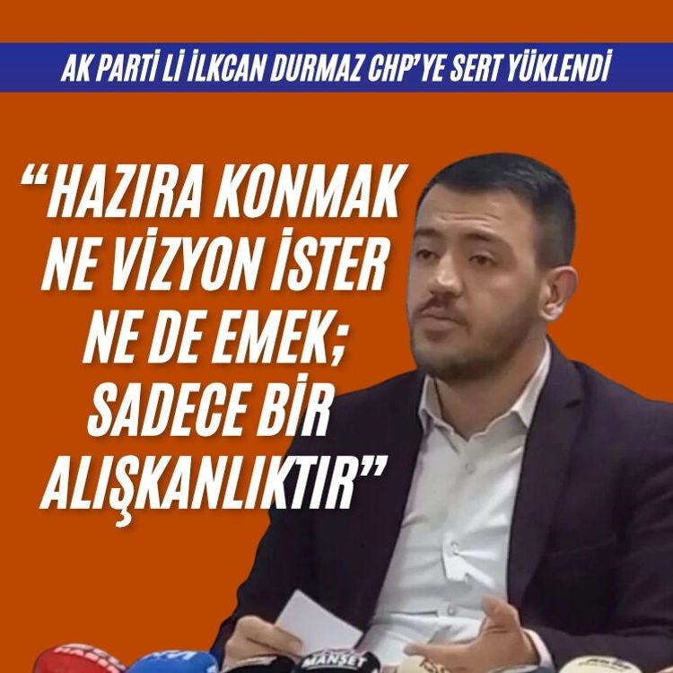 AK Partili Durmaz: "Hazıra konmak ne vizyon ister ne de emek; sadece bir alışkanlıktır.