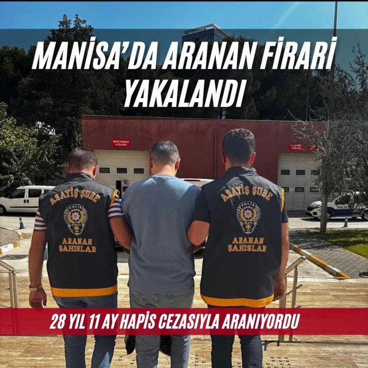 Manisa'da 28 yıl 11 ay hapis cezasıyla aranan firari yakalandı