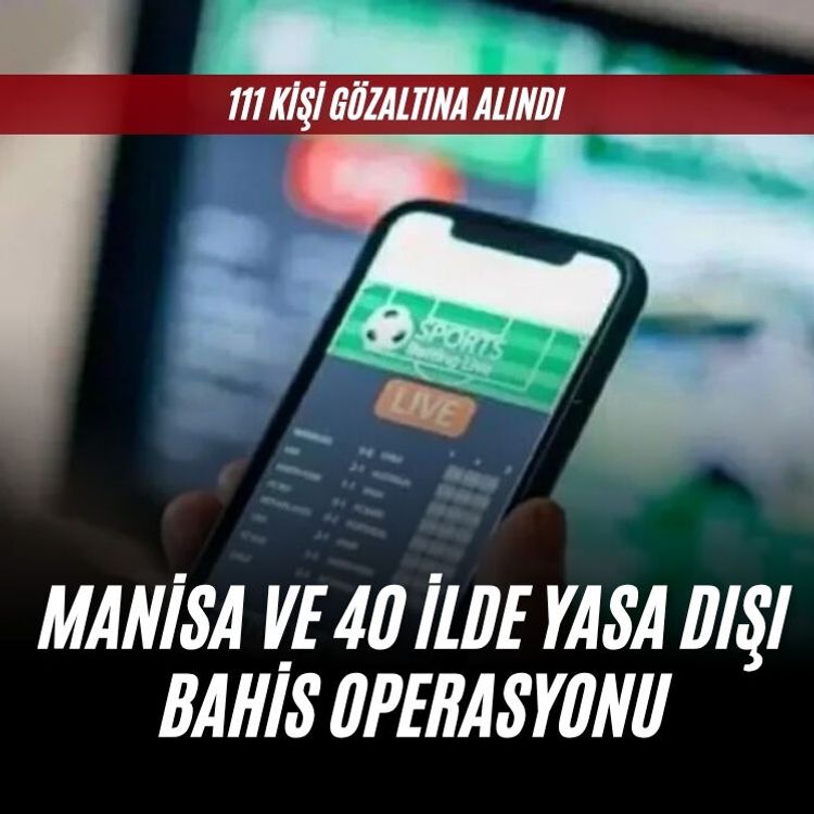 Manisa ve 40 ilde yasa dışı bahis operasyonu: 111 gözaltı