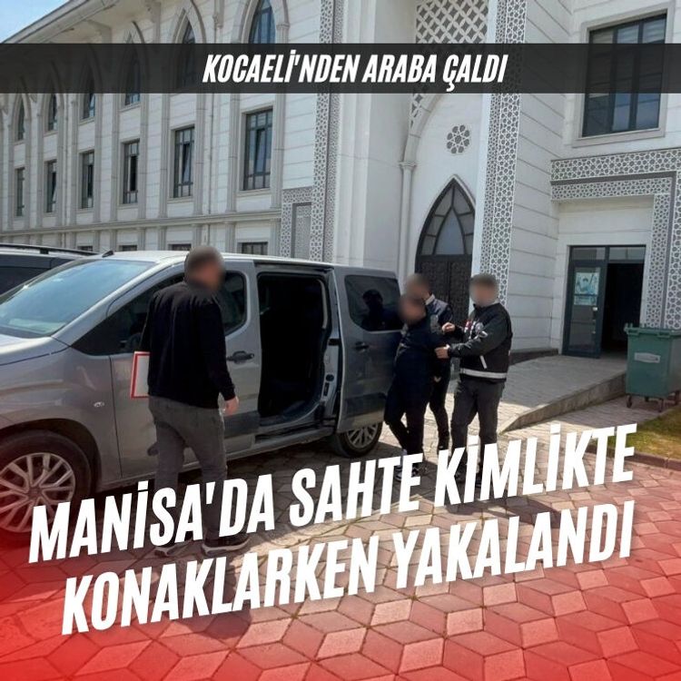 Kocaeli'nden araba çaldı Manisa'da sahte kimlikte konaklarken yakalandı