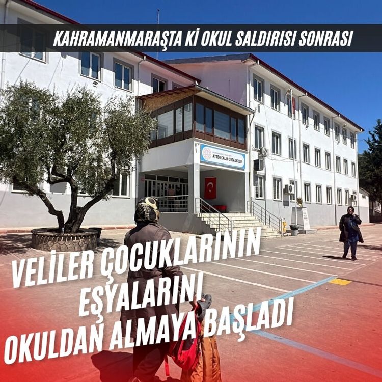 Kahramanmaraş’taki saldırının ardından veliler öğrencilerin eşyalarını okuldan almaya başladı