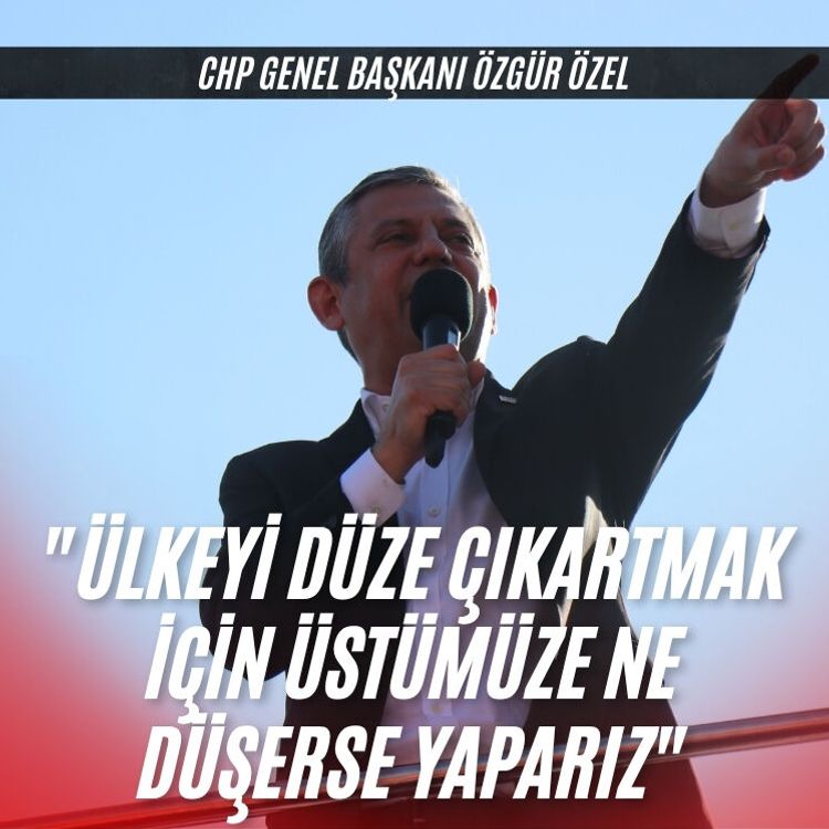 Özgür Özel: "Ülkeyi düze çıkartmak için üstümüze ne düşerse yaparız"