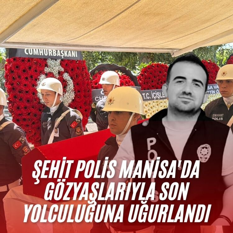 Şehit polis Manisa'da gözyaşlarıyla son yolculuğuna uğurlandı