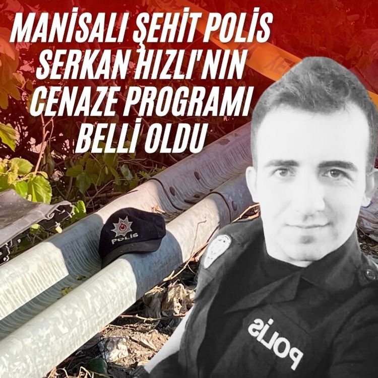 Manisalı şehit polis Serkan Hızlı'nın cenaze programı belli oldu
