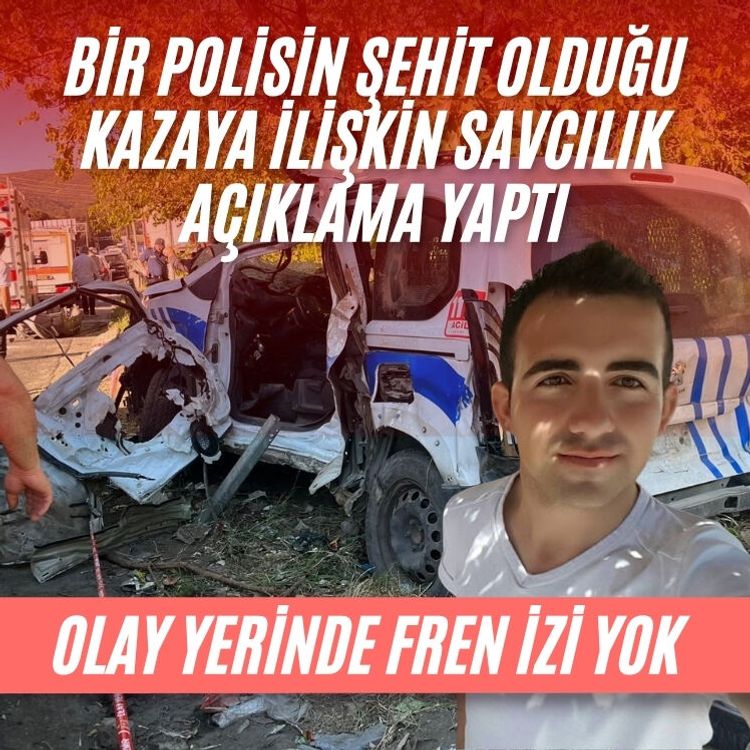 Bir polisin şehit olduğu kazaya ilişkin savcılık açıklama yaptı: Olay yerinde fren izi yok