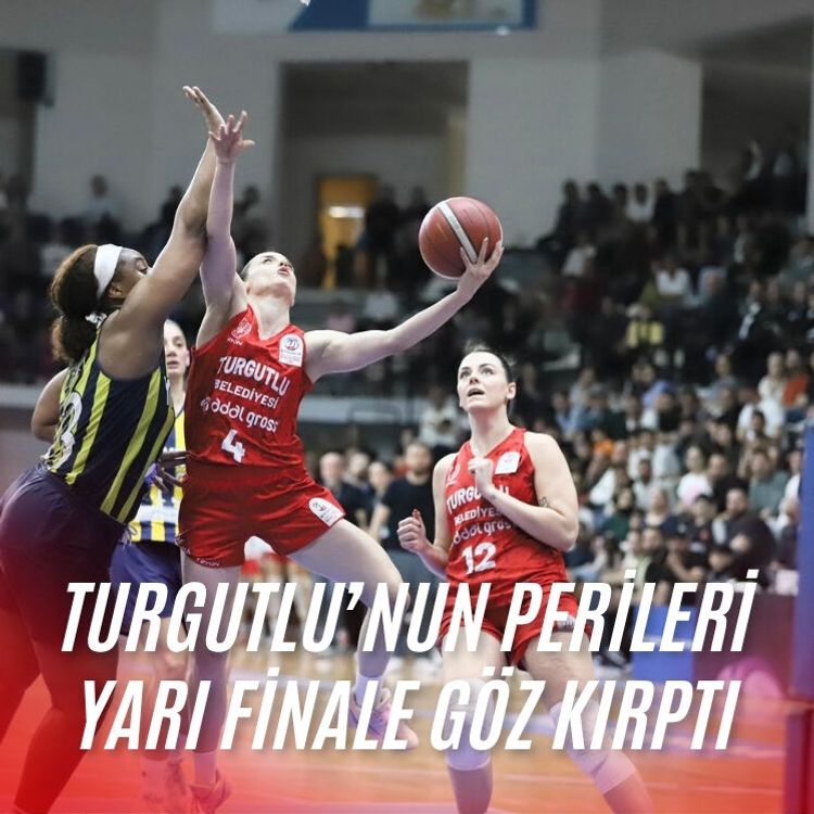 Turgutlu’nun Perileri yarı finale göz kırptı