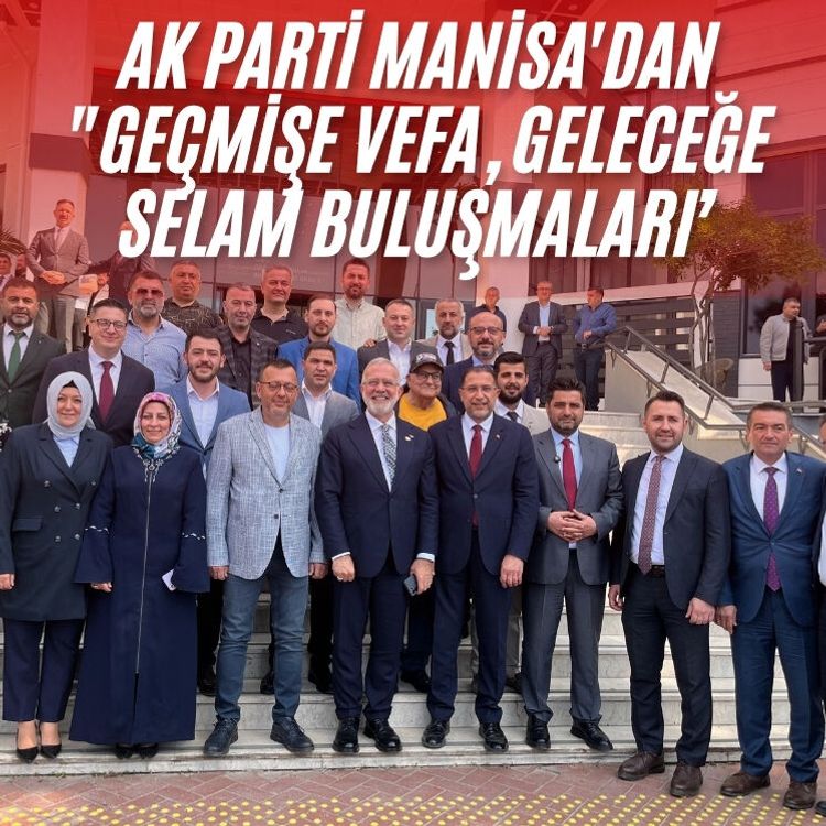 AK Parti Manisa'dan "Geçmişe Vefa, Geleceğe Selam Buluşmaları’