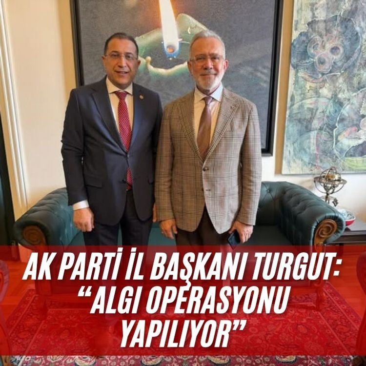 AK Parti İl Başkanı Turgut: “Algı operasyonu yapılıyor”