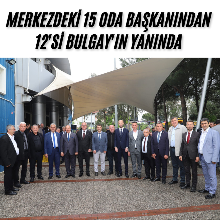 Merkezdeki 15 oda başkanından 12'si Bulgay'ın yanında