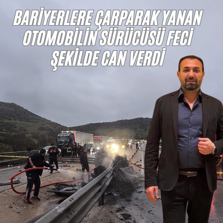 Bariyerlere çarparak yanan otomobilin sürücüsü feci şekilde can verdi