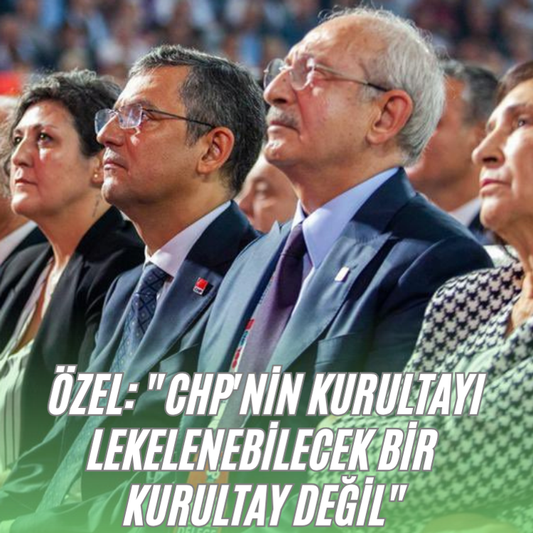 CHP lideri Özel: "CHP'nin kurultayı lekelenebilecek bir kurultay değil"