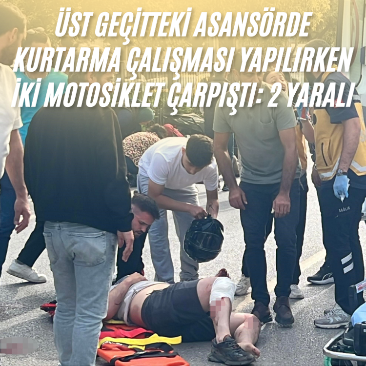 Üst geçitteki asansörde kurtarma çalışması yapılırken iki motosiklet çarpıştı: 2 yaralı