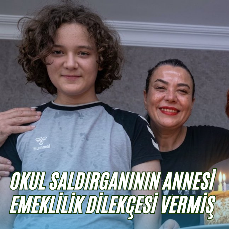 Okul saldırganının annesi emeklilik dilekçesi vermiş