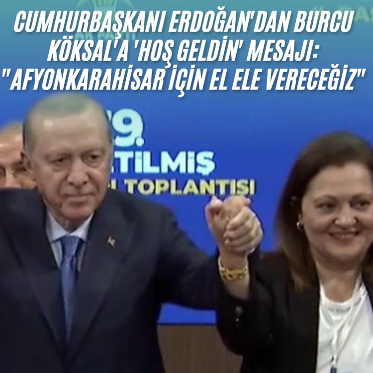 Cumhurbaşkanı Erdoğan'dan Burcu Köksal'a 'hoş geldin' mesajı: "Afyonkarahisar için el ele vereceğiz"