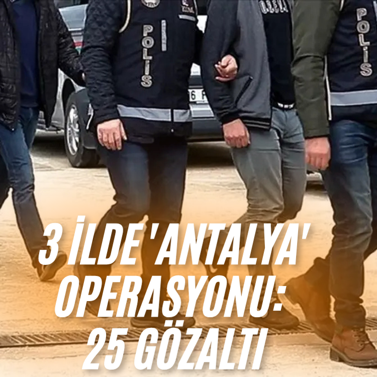 3 ilde 'Antalya' operasyonu: 25 gözaltı