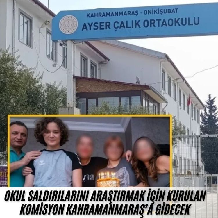 Okul saldırılarını araştırmak için kurulan Komisyon Kahramanmaraş’a gidecek