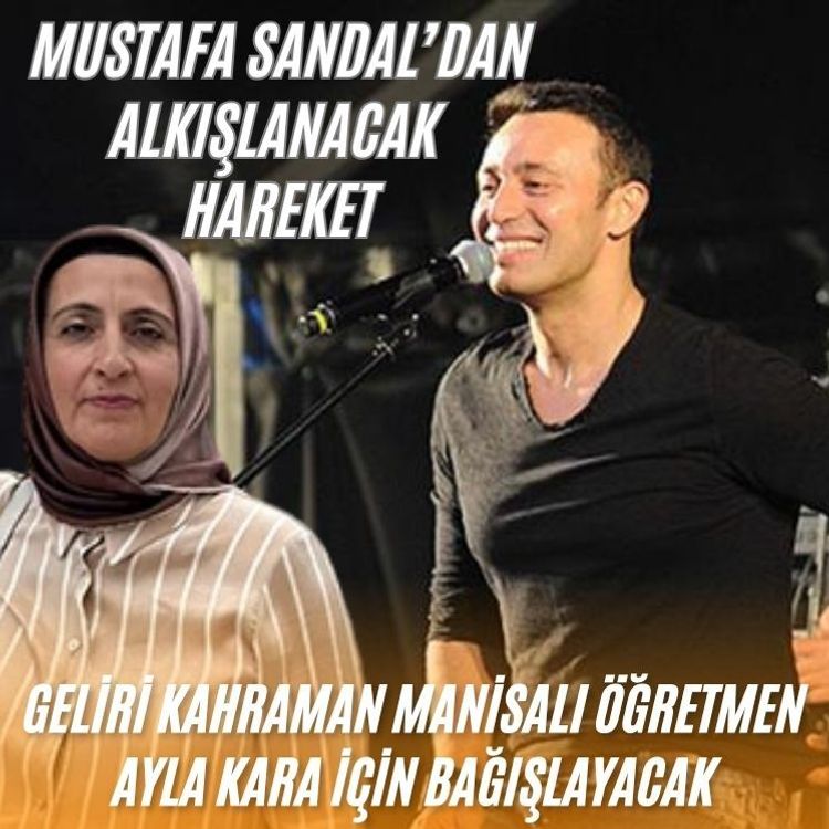 Mustafa Sandal’dan örnek davranış: Geliri kahraman öğretmen için bağışlayacak