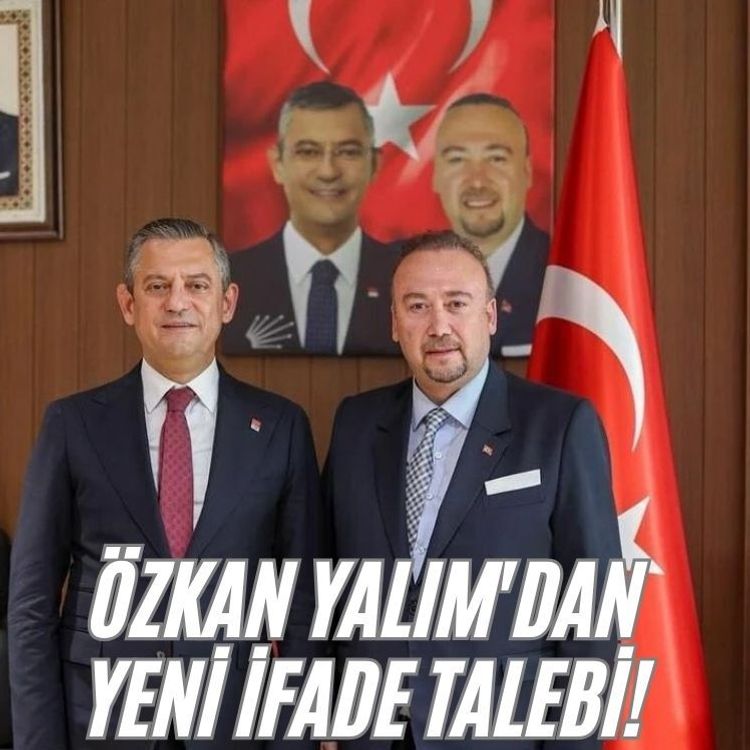 Özkan Yalım'dan yeni ifade talebi! 'Özgür Özel' detayı
