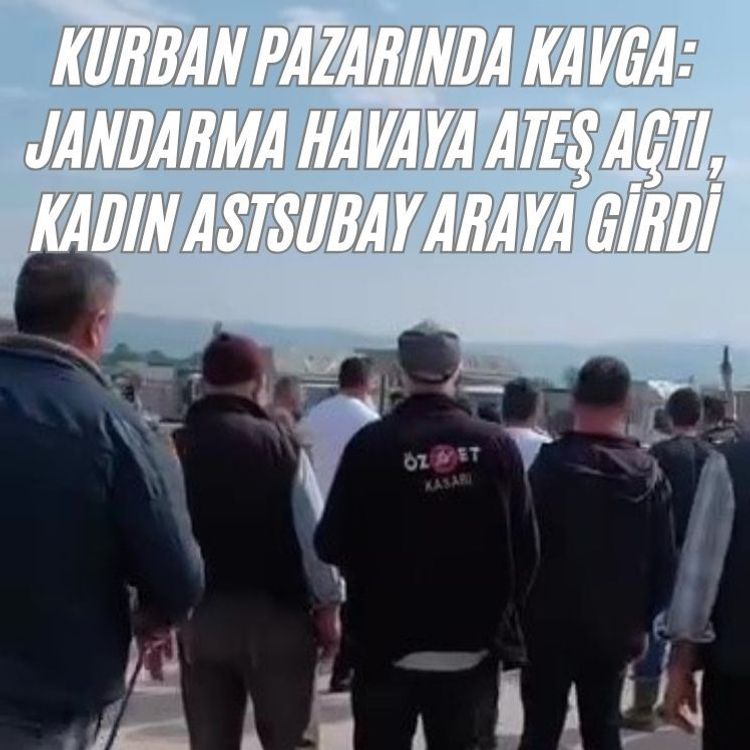 Kurban pazarında kavga: Jandarma havaya ateş açtı, kadın astsubay araya girdi