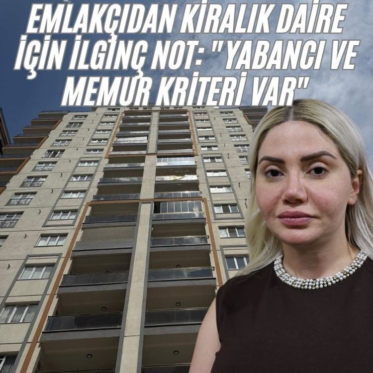 Emlakçıdan kiralık daire için ilginç not: "Yabancı ve memur kriteri var"