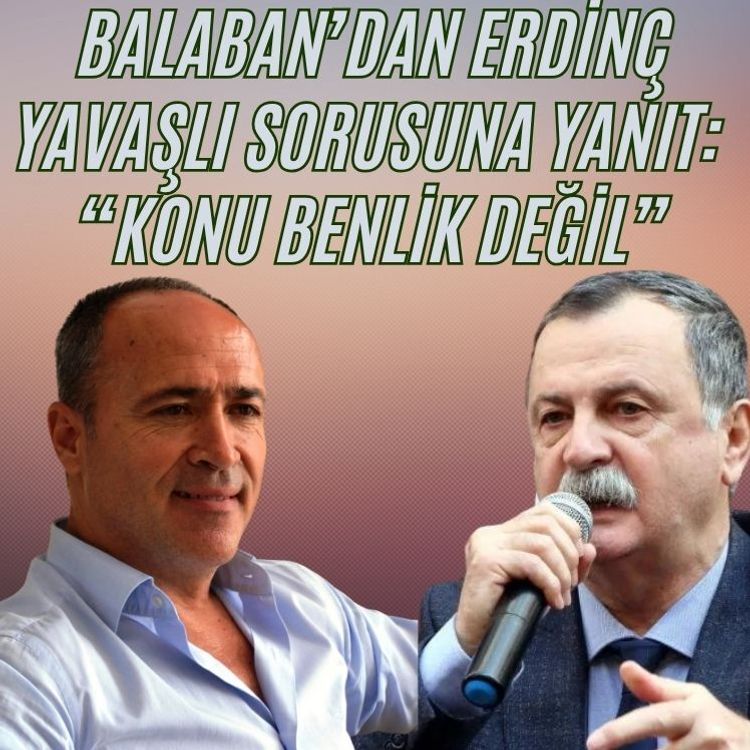 Balaban Erdinç Yavaşlı'nın İstifasına ne dedi?