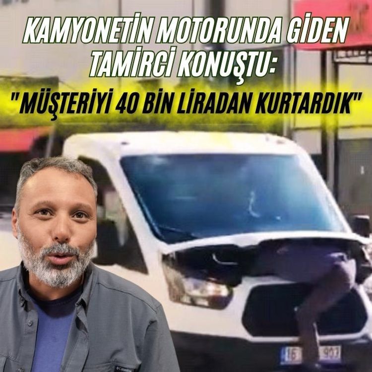 Kamyonetin motorunda giden tamirci konuştu: "Müşteriyi 40 bin liradan kurtardık"