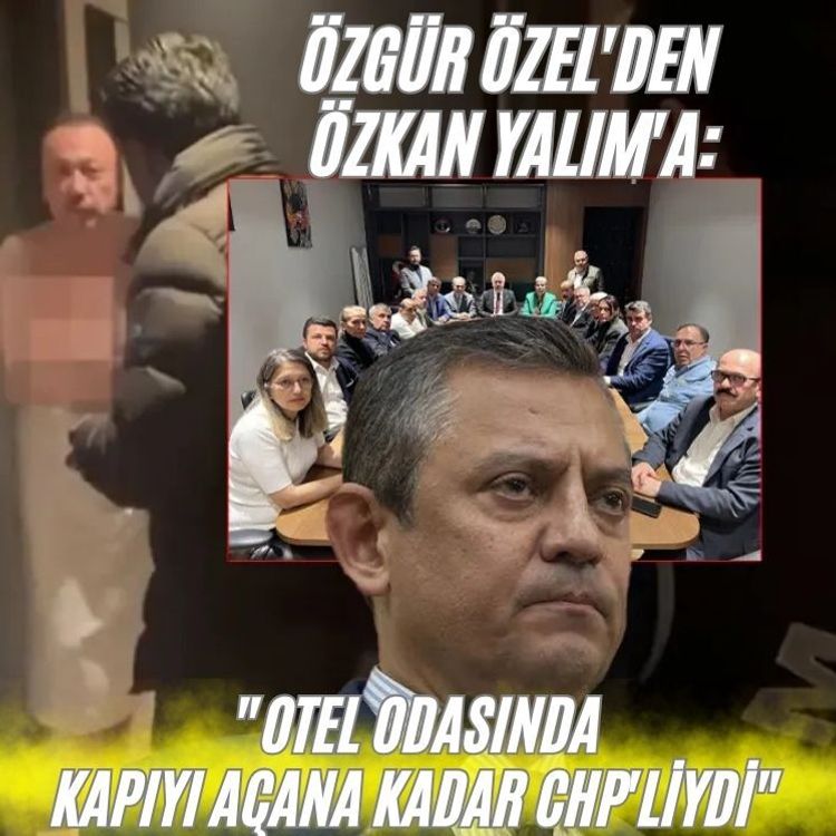 Özgür Özel'den Özkan Yalım'a: Otel odasında kapıyı açana kadar CHP'liydi