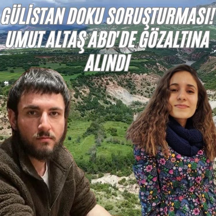 Gülistan Doku soruşturması! Umut Altaş ABD'de gözaltına alındı