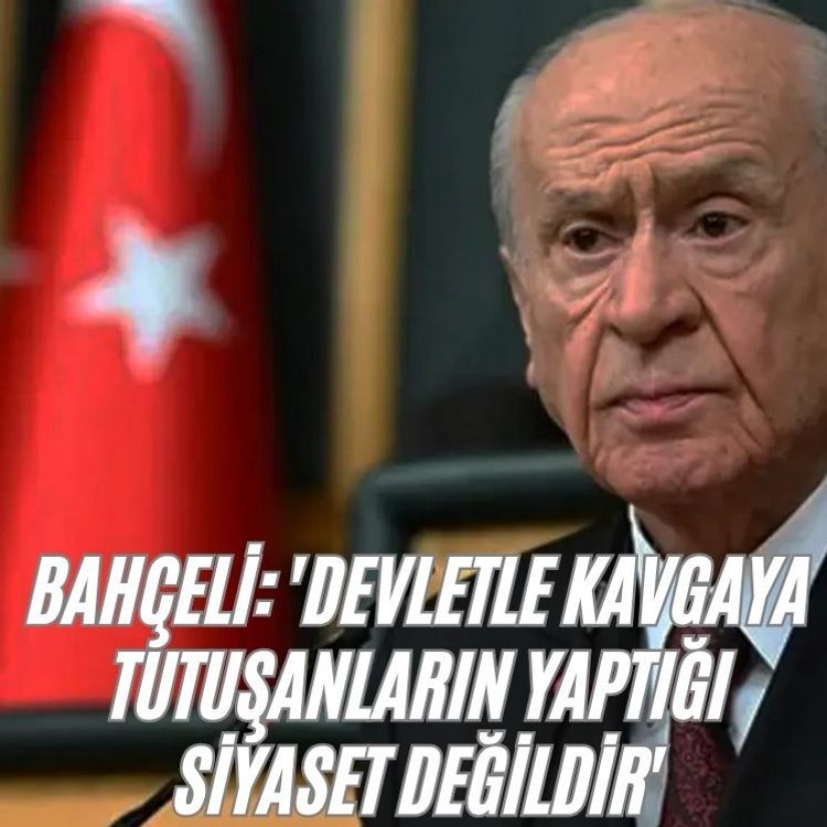 MHP lideri Devlet Bahçeli: 'Devletle kavgaya tutuşanların yaptığı siyaset değildir'